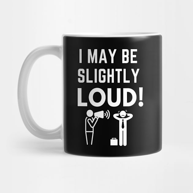 I May Be Slightly Loud Shirt by Conundrum Cracker